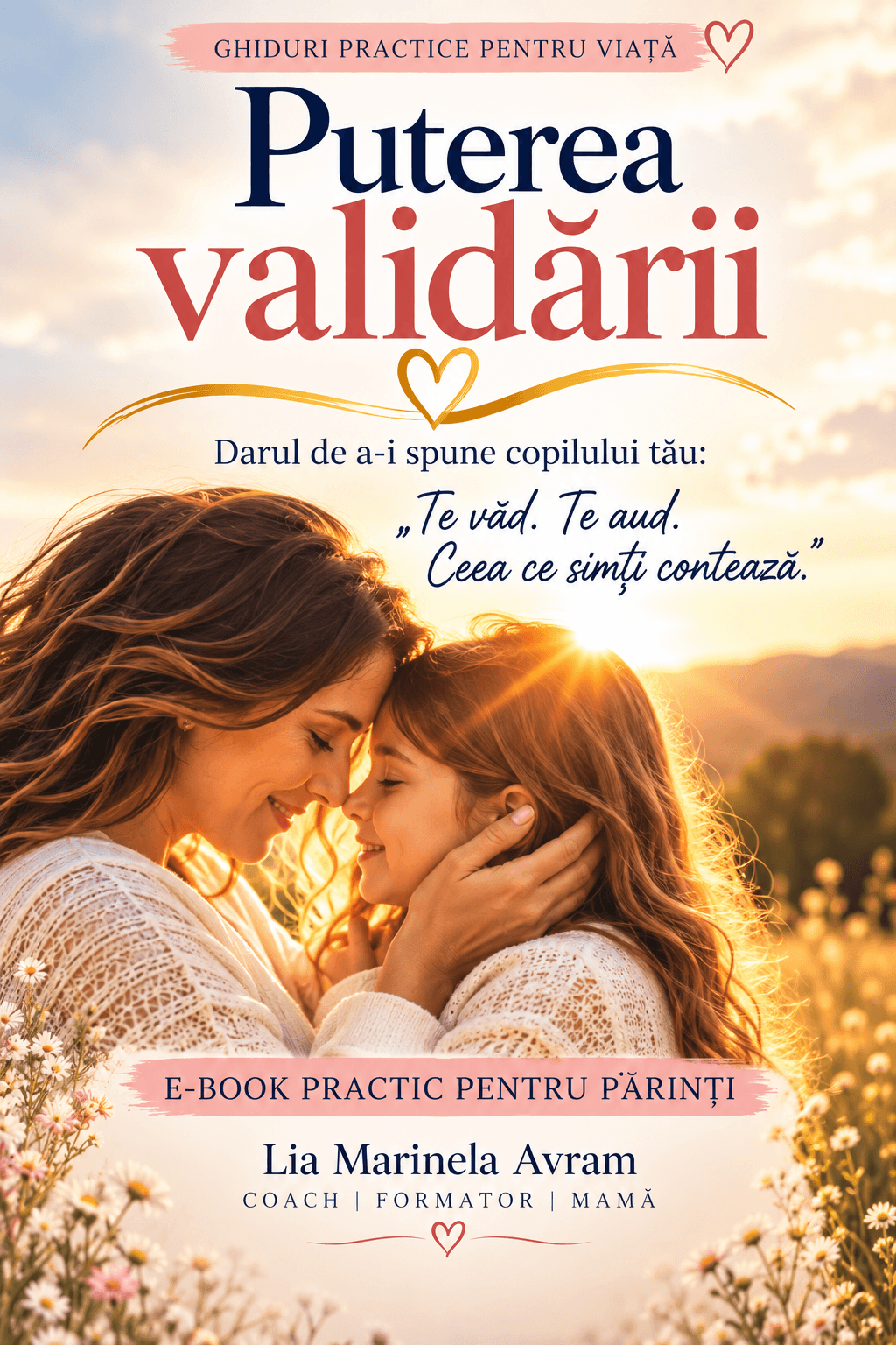 Puterea validării – Darul de a-i spune copilului tău: „Te văd. Te aud. Ceea ce simți contează.” – E-book practic pentru părinți